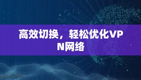 高效切换，轻松优化VPN网络
