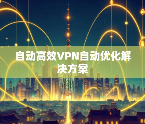 自动高效VPN自动优化解决方案