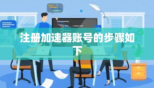 注册加速器账号的步骤如下