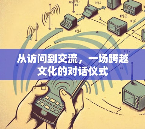 从访问到交流，一场跨越文化的对话仪式