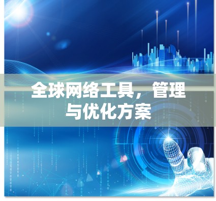 全球网络工具，管理与优化方案