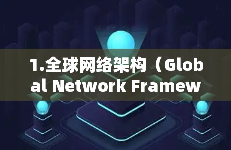 1.全球网络架构（Global Network Framework）