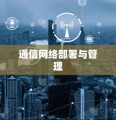 通信网络部署与管理