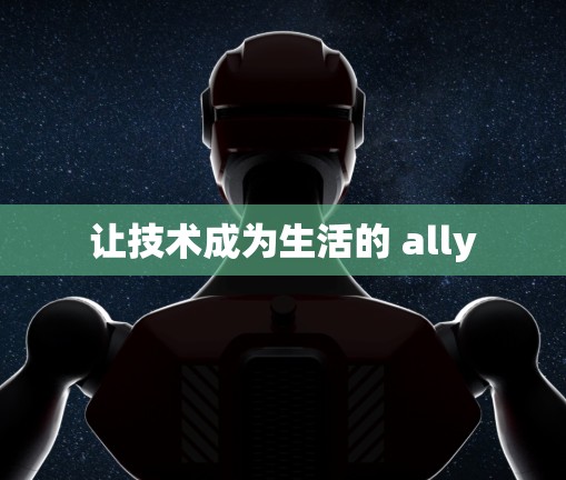 让技术成为生活的 ally
