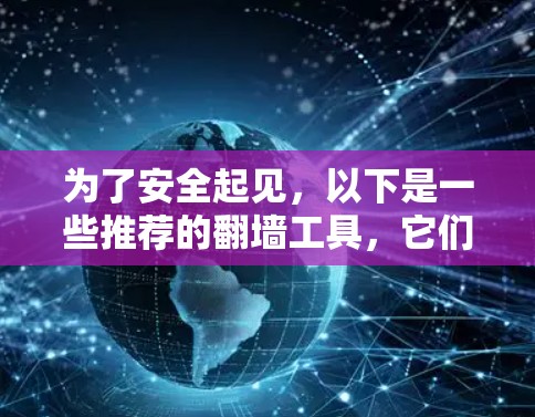 为了安全起见，以下是一些推荐的翻墙工具，它们是合法的、可靠且易于使用的，适合个人和企业使用