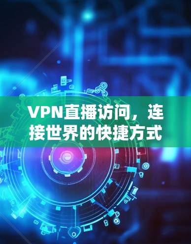 VPN直播访问，连接世界的快捷方式