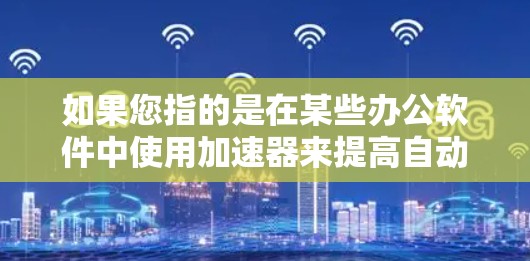 如果您指的是在某些办公软件中使用加速器来提高自动回复效率，以下是一些可能的操作步骤和建议