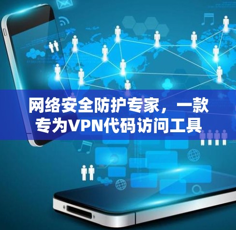 网络安全防护专家，一款专为VPN代码访问工具