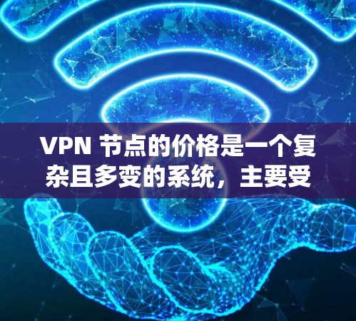 VPN 节点的价格是一个复杂且多变的系统，主要受以下几个因素的影响