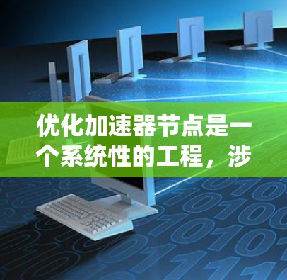 优化加速器节点是一个系统性的工程，涉及硬件配置、代码优化、工具辅助以及性能分析等多方面的努力。以下是一个有条理的优化流程，帮助您系统地进行加速器节点优化