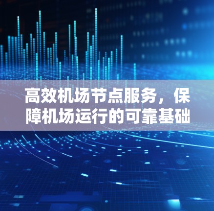 高效机场节点服务，保障机场运行的可靠基础