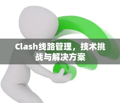 Clash线路管理，技术挑战与解决方案