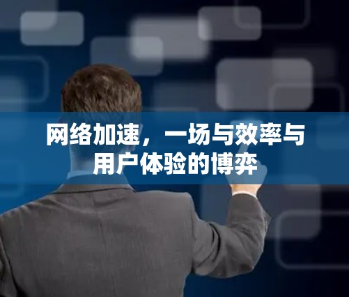 网络加速，一场与效率与用户体验的博弈