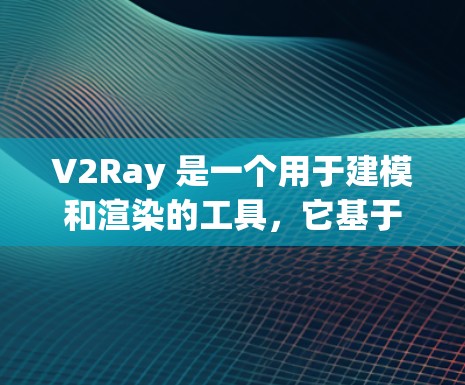 V2Ray 是一个用于建模和渲染的工具，它基于 V-Ray 基础渲染引擎，旨在为用户提供一个更友好的建模和渲染体验。以下是一个关于 V2Ray 的教程，涵盖了从入门到高级的各个方面