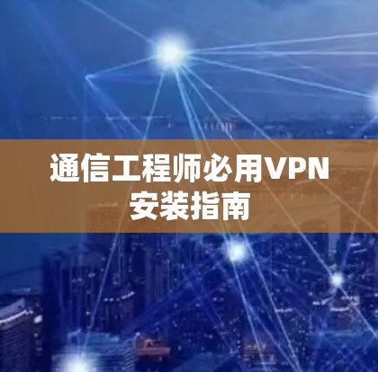 通信工程师必用VPN安装指南