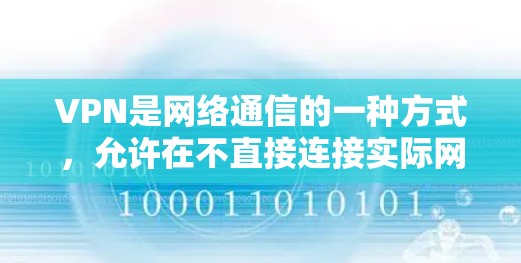 VPN是网络通信的一种方式，允许在不直接连接实际网络时，通过虚拟网络访问互联网。以下是一步步的指南
