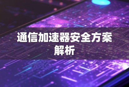 通信加速器安全方案解析