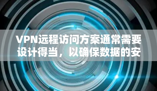 VPN远程访问方案通常需要设计得当，以确保数据的安全性和访问权限的限制。以下是一个通用的VPN远程访问方案框架，适用于大多数情况下