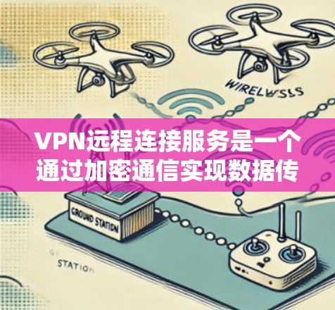 VPN远程连接服务是一个通过加密通信实现数据传输的技术，允许用户通过特定的端口连接到外部的VPN服务器。以下是关于该服务的详细总结