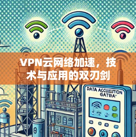 VPN云网络加速，技术与应用的双刃剑