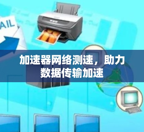 加速器网络测速，助力数据传输加速
