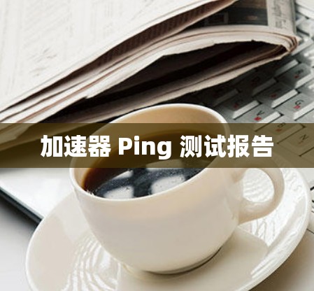 加速器 Ping 测试报告