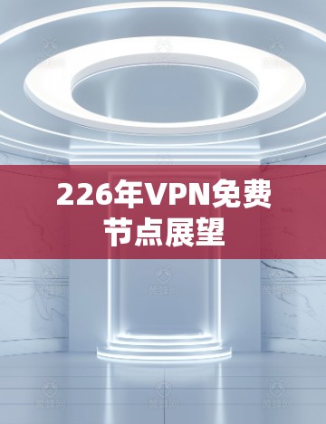 226年VPN免费节点展望