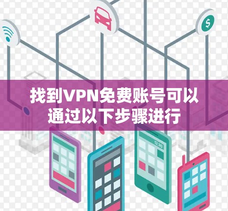 找到VPN免费账号可以通过以下步骤进行