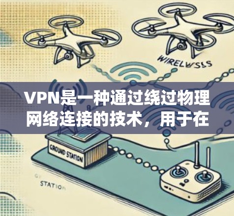 VPN是一种通过绕过物理网络连接的技术，用于在线观看、下载和学习内容。以下是对VPN的详细分析