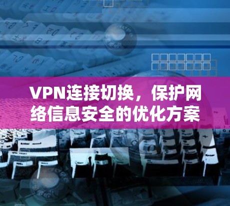 VPN连接切换，保护网络信息安全的优化方案
