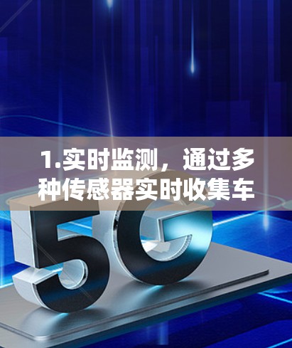 1.实时监测，通过多种传感器实时收集车辆的实时信息