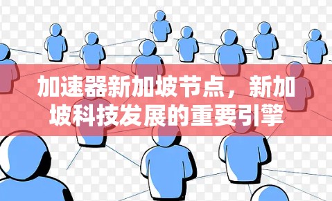 加速器新加坡节点，新加坡科技发展的重要引擎