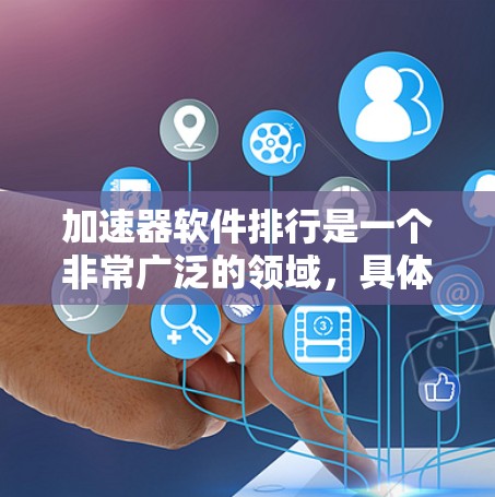加速器软件排行是一个非常广泛的领域,具体取决于你的需求和场景。以下是一些常见的加速器工具及其主要用途,供你参考 加速器软件排行是一个非常广泛的领域,具体取决于你的需求和场景。以下是一些常见的加速器工具及其主要用途,供你参考