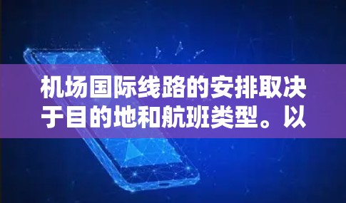 机场国际线路的安排取决于目的地和航班类型。以下是一些主要的国际航班线路和信息，供参考