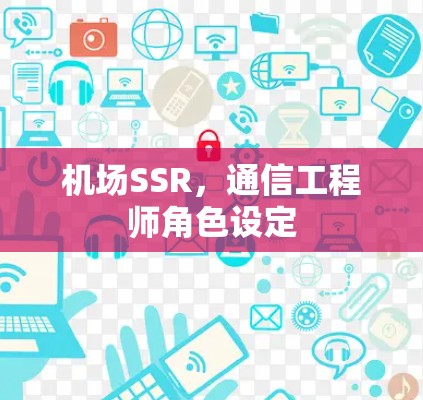 机场SSR，通信工程师角色设定