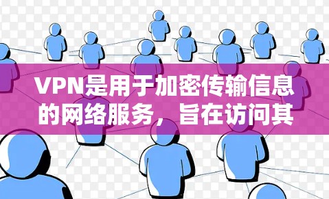 VPN是用于加密传输信息的网络服务，旨在访问其他国家的互联网资源。以下是关于VPN的详细信息