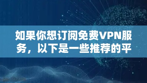 如果你想订阅免费VPN服务，以下是一些推荐的平台和平台