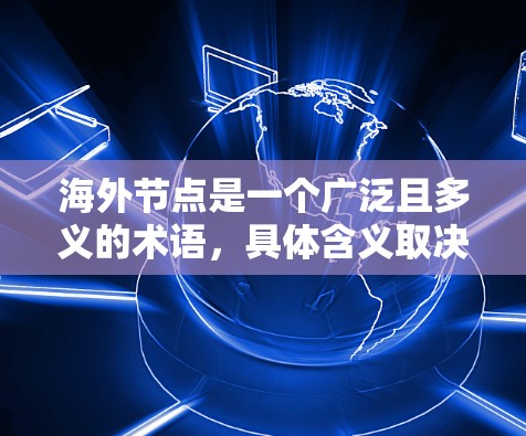 海外节点是一个广泛且多义的术语，具体含义取决于上下文。以下是一些可能的解释