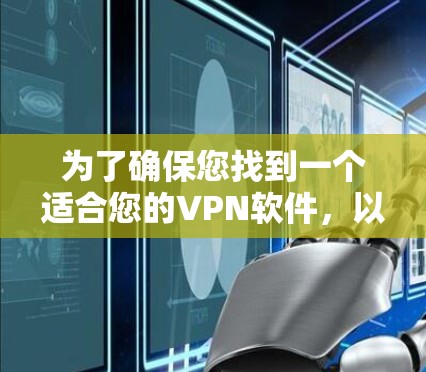 为了确保您找到一个适合您的VPN软件，以下是详细的步骤和建议