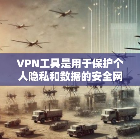 VPN工具是用于保护个人隐私和数据的安全网络服务。根据你的需求,以下是几种常见的VPN工具及其特点 VPN工具是用于保护个人隐私和数据的安全网络服务。根据你的需求,以下是几种常见的VPN工具及其特点