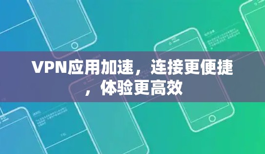 VPN应用加速，连接更便捷，体验更高效