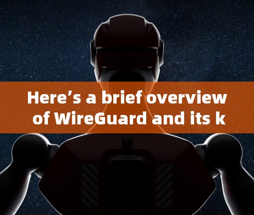 Here’s a brief overview of WireGuard and its key features: