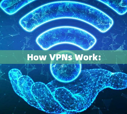 How VPNs Work: