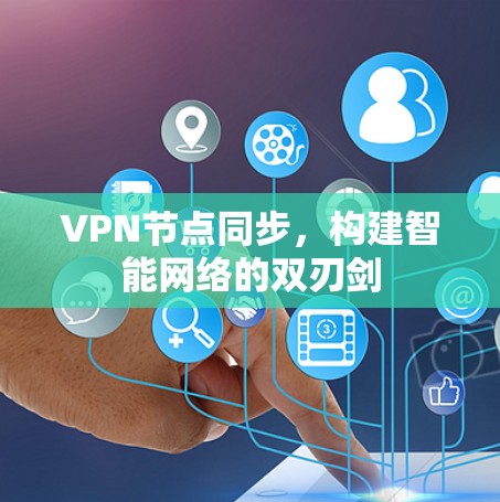 VPN节点同步，构建智能网络的双刃剑