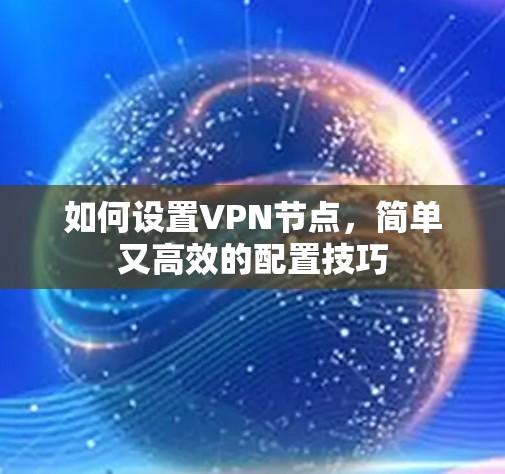 如何设置VPN节点，简单又高效的配置技巧