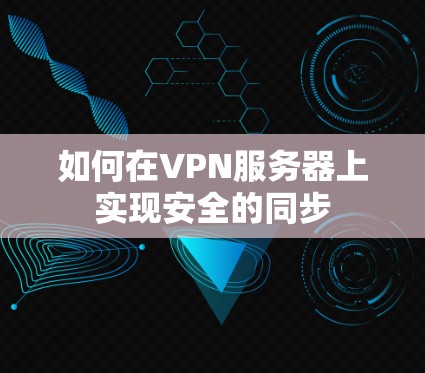 如何在VPN服务器上实现安全的同步