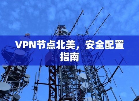 VPN节点北美，安全配置指南
