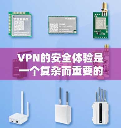 VPN的安全体验是一个复杂而重要的主题，涉及多个关键方面。以下是对VPN安全体验的详细总结和建议