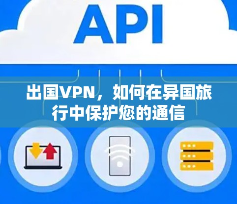 出国VPN，如何在异国旅行中保护您的通信