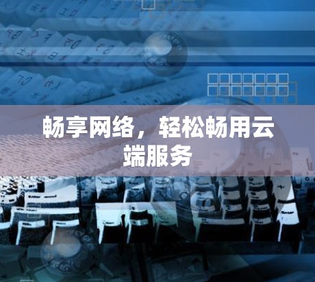 畅享网络，轻松畅用云端服务